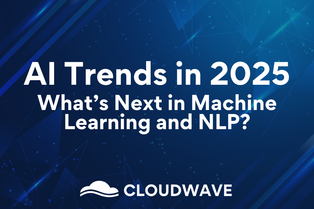 AI Trends to Watch in 2025: What’s Next in Machine Learning and NLP?