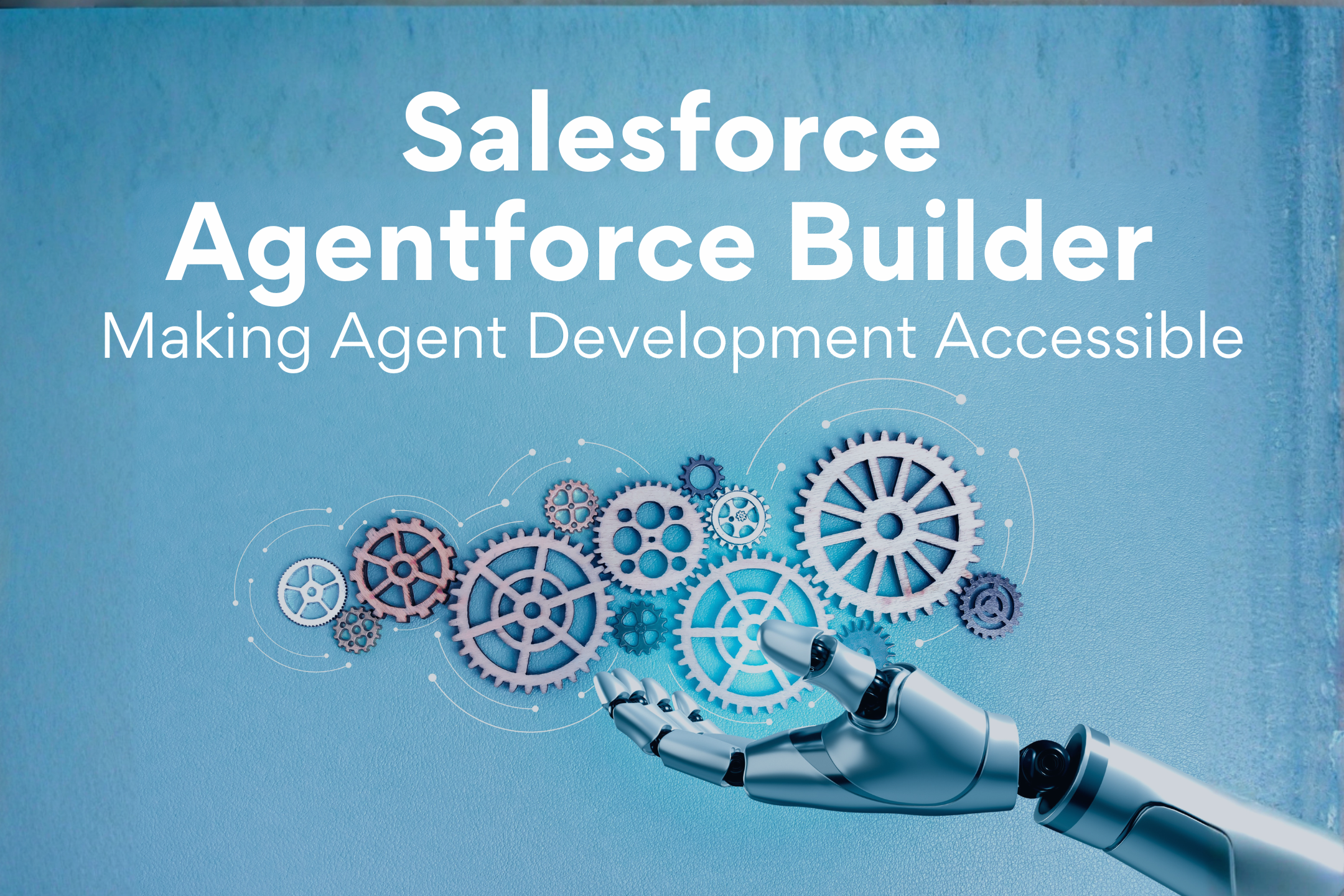 How Agentforce Builder Makes AI Agent Development More Accessible