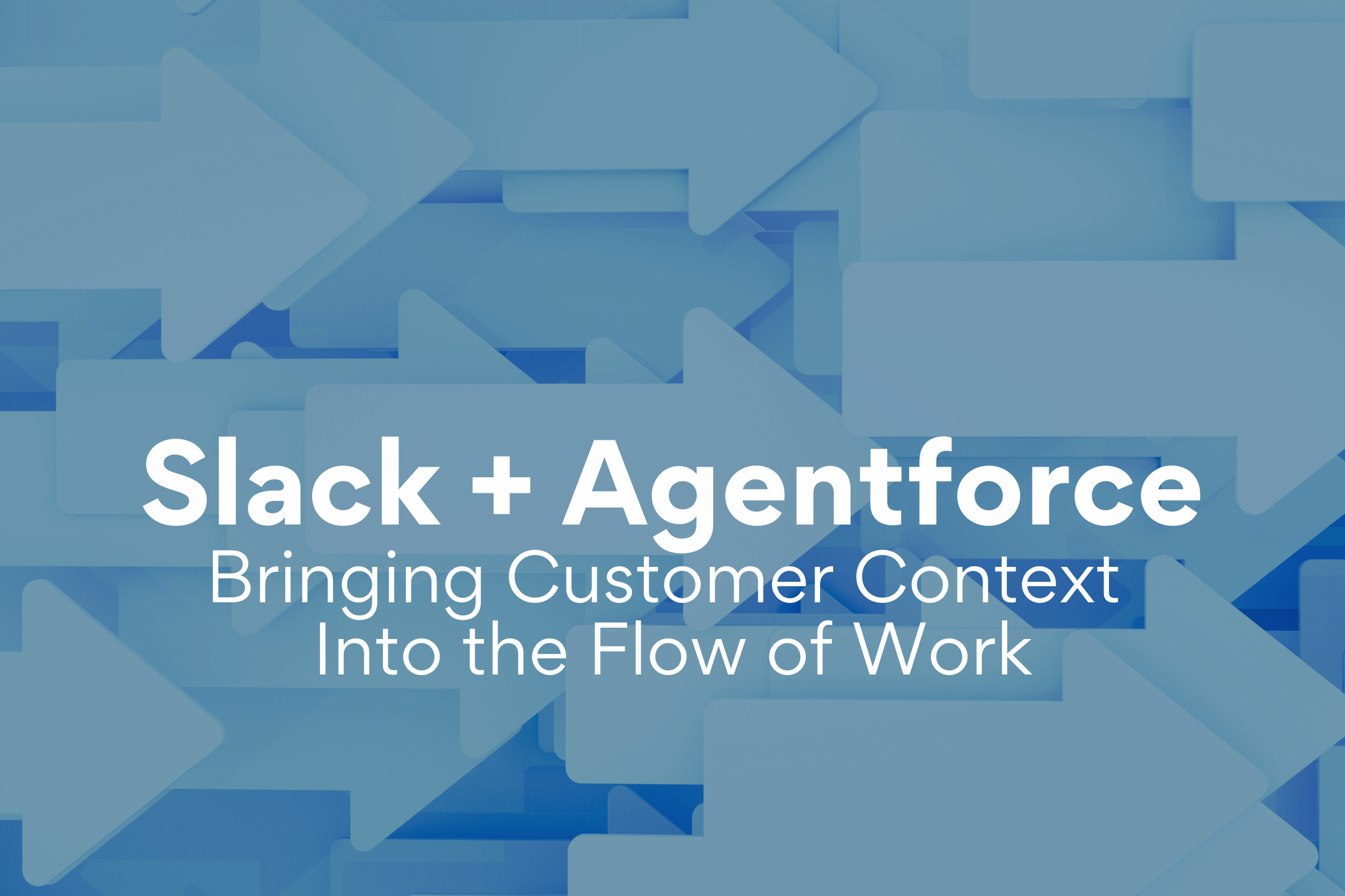 How Slack and Agentforce Bring Customer Context Into the Flow of Work
